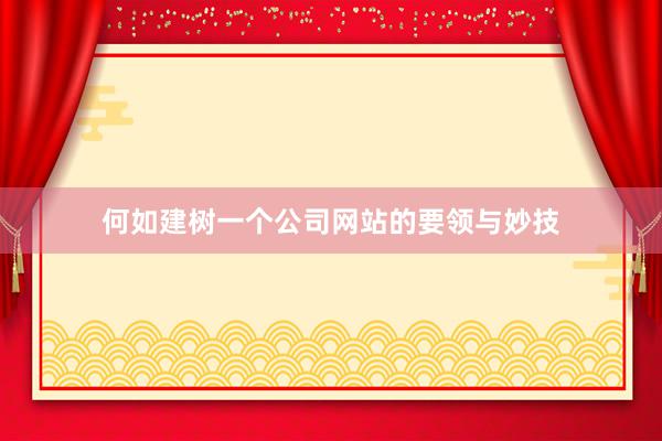 何如建树一个公司网站的要领与妙技