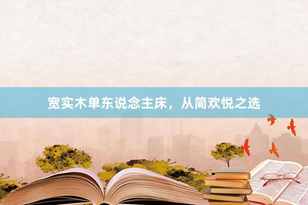 宽实木单东说念主床，从简欢悦之选