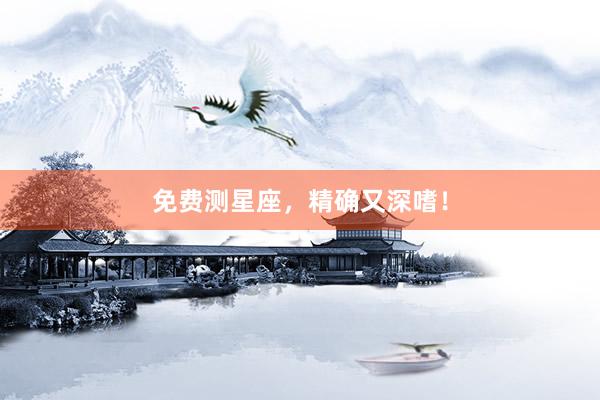 免费测星座，精确又深嗜！