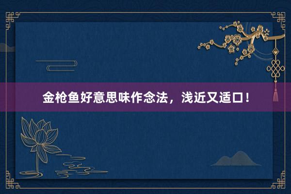 金枪鱼好意思味作念法，浅近又适口！