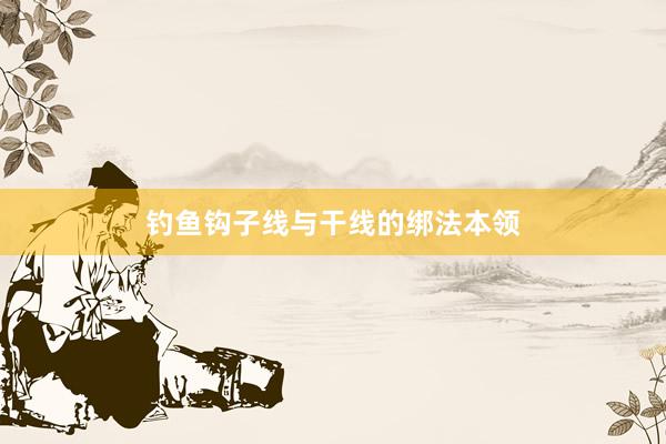 钓鱼钩子线与干线的绑法本领