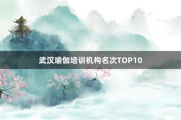 武汉瑜伽培训机构名次TOP10